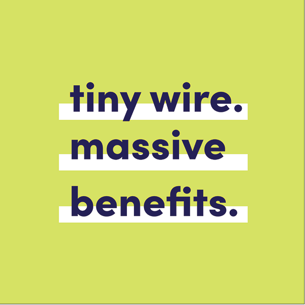 Tiny Wire Massive Benefits
